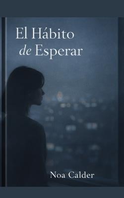 El Habito de Esperar - Noa Calder - cover