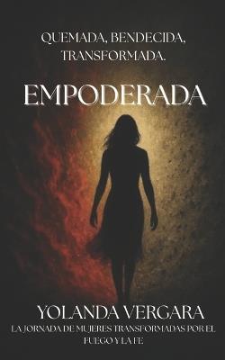 Empoderada: Quemada, Bendecida, Transformada. - Yolanda Vergara - cover