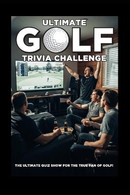 The Ultimate Pro Golf Trivia Challenge: 200 challenging questions for the fan who lives and breathes golf! - Genx Life Publications - cover