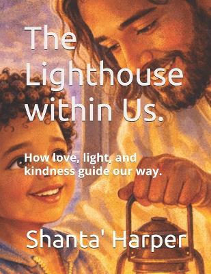 The Lighthouse within Us.: How love, light, and kindness guide our way. - Shanta' M Harper - cover