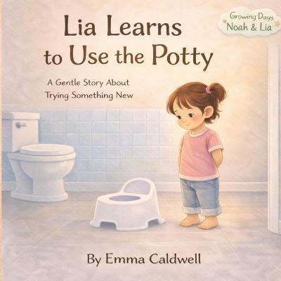 Lia Learns to Use the Potty: A Gentle Story About Trying Something New - Emma Caldwell - cover