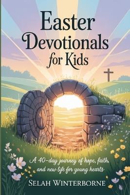 Easter Devotionals for Kids: A 40-Day Journey of Hope, Faith, and New Life for Young Hearts - Selah Winterborne - cover