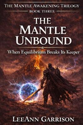 The Mantle Unbound: WHEN EQUILIBRIUM BREAKS Its KEEPER. AN EPIC FANTADSY TRILOGY FINALE.BOOK THREE. [ THE MANTLE AWAKENING TRILOGY,6X9 BOOK - Leeann Garrison - cover