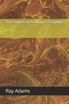 The Church: According to Scripture - Ray Adams - cover