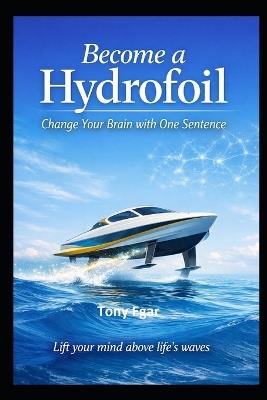 Become a Hydrofoil: Change Your Brain with One Sentence - Tony Egar - cover