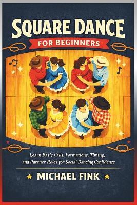 Square Dance for Beginners: Learn Basic Calls, Formations, Timing, and Partner Roles for Social Dancing Confidence - Michael Fink - cover