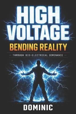High Voltage: Bending Reality Through Bio-Electrical Dominance - Dominic Andrews - cover