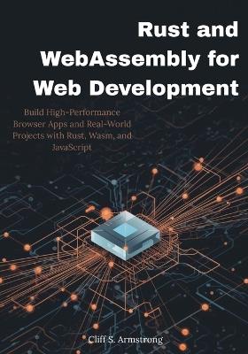 Rust and WebAssembly for Web Development: Build High-Performance Browser Apps and Real-World Projects with Rust, Wasm, and JavaScript - Cliff S Armstrong - cover