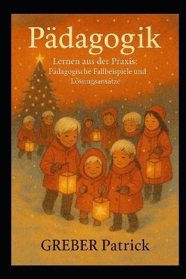 Pädagogik Lernen aus der Praxis: Pädagogische Fallbeispiele und Lösungsansätze - Greber Patrick - cover