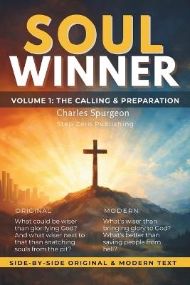 The Soul Winner: Volume 1: The Calling & The Preparation - Spurgeon's Classic Guide with Original Text and Modern Translation Side by Side - Charles Spurgeon - cover