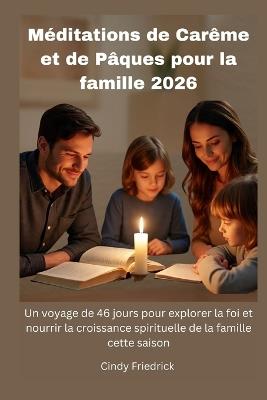 Méditations de Carême et de Pâques pour la famille 2026: Un voyage de 46 jours pour explorer la foi et nourrir la croissance spirituelle de la famille cette saison - Cindy Friedrick - cover