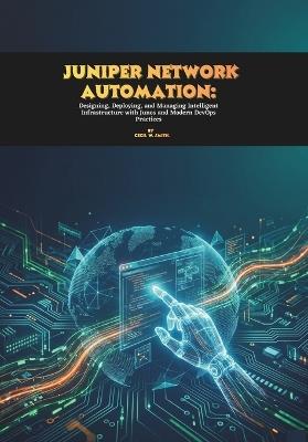 Juniper Network Automation: Designing, Deploying, and Managing Intelligent Infrastructure with Junos and Modern DevOps Practices - Cecil W Smith - cover