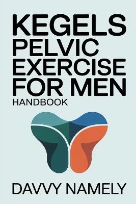 Kegels Pelvic Exercise for Men Handbook - Davvy Namely - cover