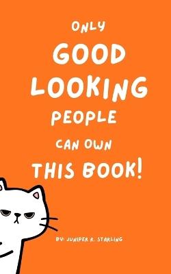 Only Good Looking People Can Own This Book!: An Interactive Comedy - Juniper R Starling - cover