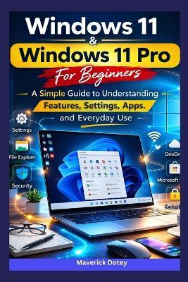 Windows 11 & Windows 11 Pro For Beginners: A Simple Guide to Understanding Features, Settings, Apps, and Everyday Use - Maverick Dotey - cover