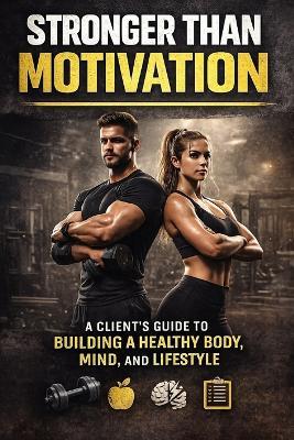 Stronger Than Motivation: A Client's Guide to Building a Healthy Body, Mind, and Lifestyle - Simon Tolson - cover