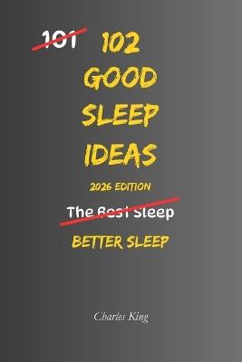 102 Good Sleep Ideas: Simple Ways To Fall Asleep Faster, Rest More Deeply, And Wake Feeling Refreshed - Charles King - cover