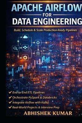 Apache Airflow in Action: Build Production-Ready Data Pipelines: Build, Schedule, and Scale Production-Ready Pipelines with ETL, PySpark, Databricks, and Kafka - Abhishek Kumar - cover