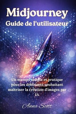 Midjourney V7 Guide de l'utilisateur: Un manuel simple et pratique pour les débutants souhaitant maîtriser la création d'images par IA - Anna Scott - cover