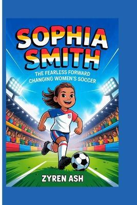 Sophia Smith: The Fearless Forward Changing Women's Soccer - Zyren Ash - cover