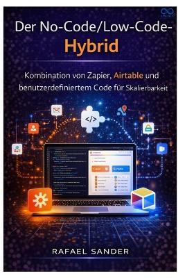 Der No-Code/Low-Code-Hybrid: Kombination von Zapier, Airtable und benutzerdefiniertem Code für Skalierbarkeit - Raphael Sander - cover