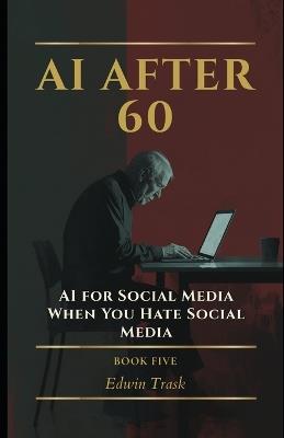 AI for Social Media When You Hate Social Media - Edwin Trask - cover