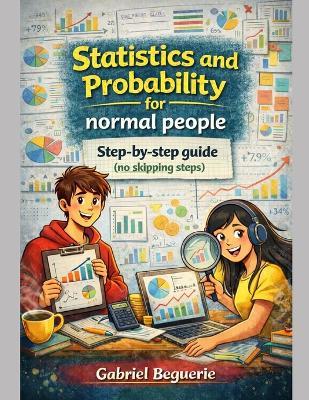 Statistics and Probability for Normal People: A Step-by-Step Guide (No Skipped Steps) - Gabriel Beguerie - cover