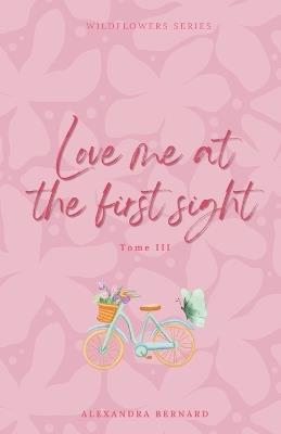 Love me at the first sight - Wildflowers series - Tome 3 (DISCRET COVER) - Bernard,Alexandra Bernard - cover