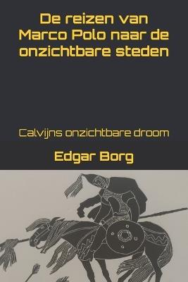 De reizen van Marco Polo naar de onzichtbare steden: Calvijns onzichtbare droom Reis naar het centrum van het onzichtbare wonderverteller - Edgar Borg - cover