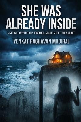 She Was Already Inside: A Storm Trapped Them Together. Secrets Kept Them Apart. - Venkat Raghavan Mudiraj - cover