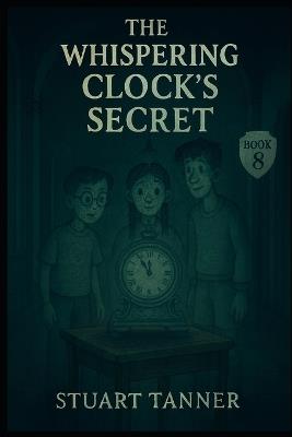 The Whispering Clocks Secret - Stuart Tanner - cover