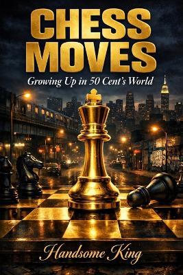 Chess Moves: Growing Up in 50 Cent's World - Handsome King - cover
