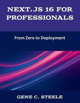 Next.js 16 for Professionals: From Zero to Deployment - Gene C Steele - cover