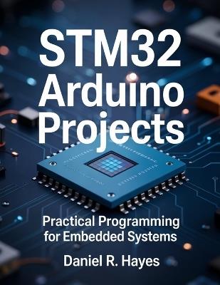 STM32 Arduino Projects: Practical Programming for Embedded Systems - Daniel Hayes - cover