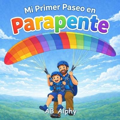 Mi Primer Paseo en Parapente: Una dulce historia sobre valentía, seguridad y la primera aventura volando - Ab Alphy - cover