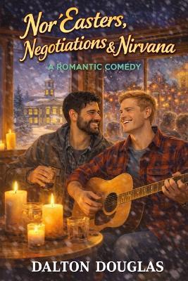 Nor'Easters, Negotiations & Nirvana: A Romantic Comedy - Dalton Douglas - cover