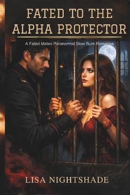 Fated to the Alpha Protector: A Fated Mates Paranormal Slow Burn Romance - Lisa Nightshade - cover