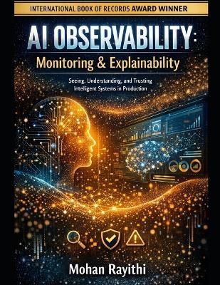 AI Observability: Monitoring & Explainability: Seeing, Understanding, and Trusting Intelligent Systems in Production - Mohan Rayithi - cover