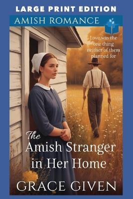 The Amish Stranger in Her Home: Large Print Edition - Grace Given - cover