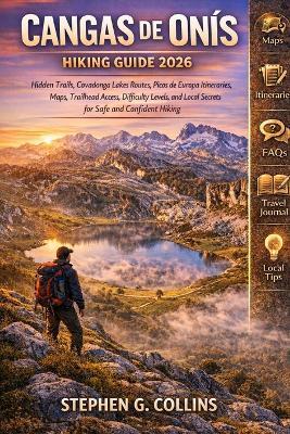 Cangas de Onís Hiking Guide 2026: Hidden Trails, Covadonga Lakes Routes, Picos de Europa Itineraries, Maps, Trailhead Access, Difficulty Levels, and Local Secrets for Safe and Confident Hiking - Stephen G Collins - cover