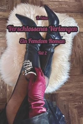 Verschlossenes Verlangen: Teil 2. Ein Femdom Roman - R Stiev - cover