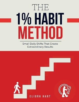 The 1% Habit Method: Small Daily Shifts That Create Extraordinary Results - Eliora Hart - cover