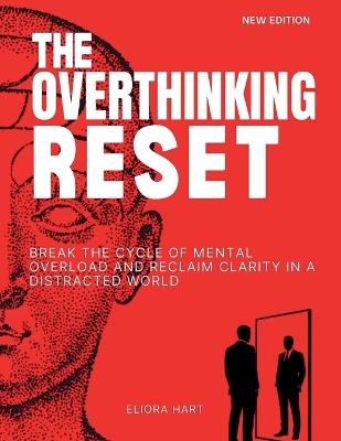 The Overthinking Reset: Break the Cycle of Mental Overload and Reclaim Clarity in a Distracted World - Eliora Hart - cover
