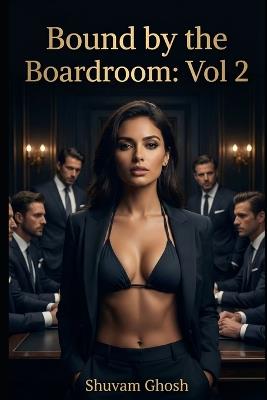 Bound by the Boardroom: VOL 2: A Tale of Bondage and Submission - Shuvam Ghosh - cover