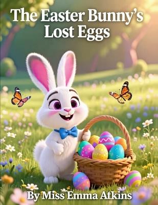 The Easter Bunny's Lost Eggs: A Gentle Easter Bunny Picture Book for Kids Ages 3-6 A Calming Bedtime Story for Toddlers and Preschool - Emma Atkins - cover