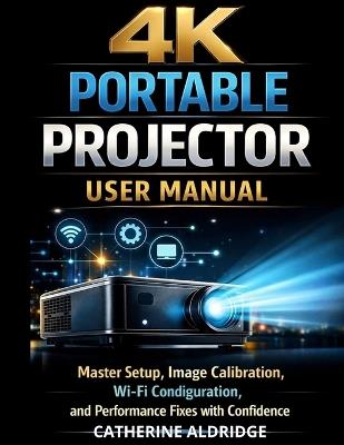 4k portable projector user manual - Catherine Aldridge - cover