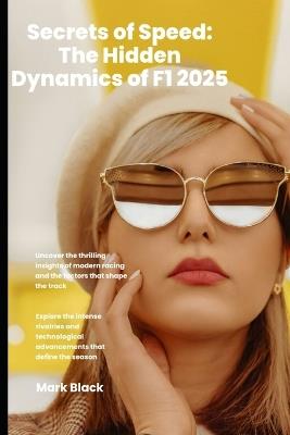 Secrets of Speed: The Hidden Dynamics of F1 2025: Uncover the thrilling insights of modern racing and the factors that shape the track - Mark Black - cover