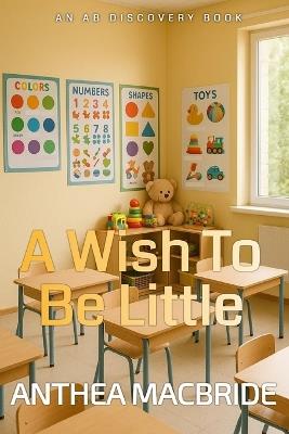 A Wish To Be Little: A coming of age sissy baby story - Anthea MacBride - cover