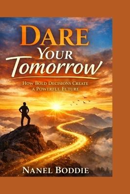 Dare Your Tomorrow: How Bold Decisions Create a Powerful Future - Nanel Boddie - cover