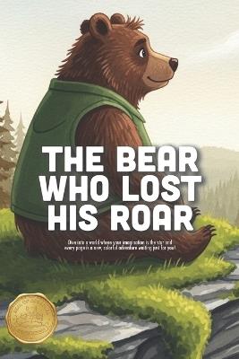 The Bear Who Lost His Roar: A Sweet Story About Finding Your Voice, the Power of Kindness, and Learning That Bravery Doesn't Have to Be Loud (Ages 3-7) - Axel P - cover